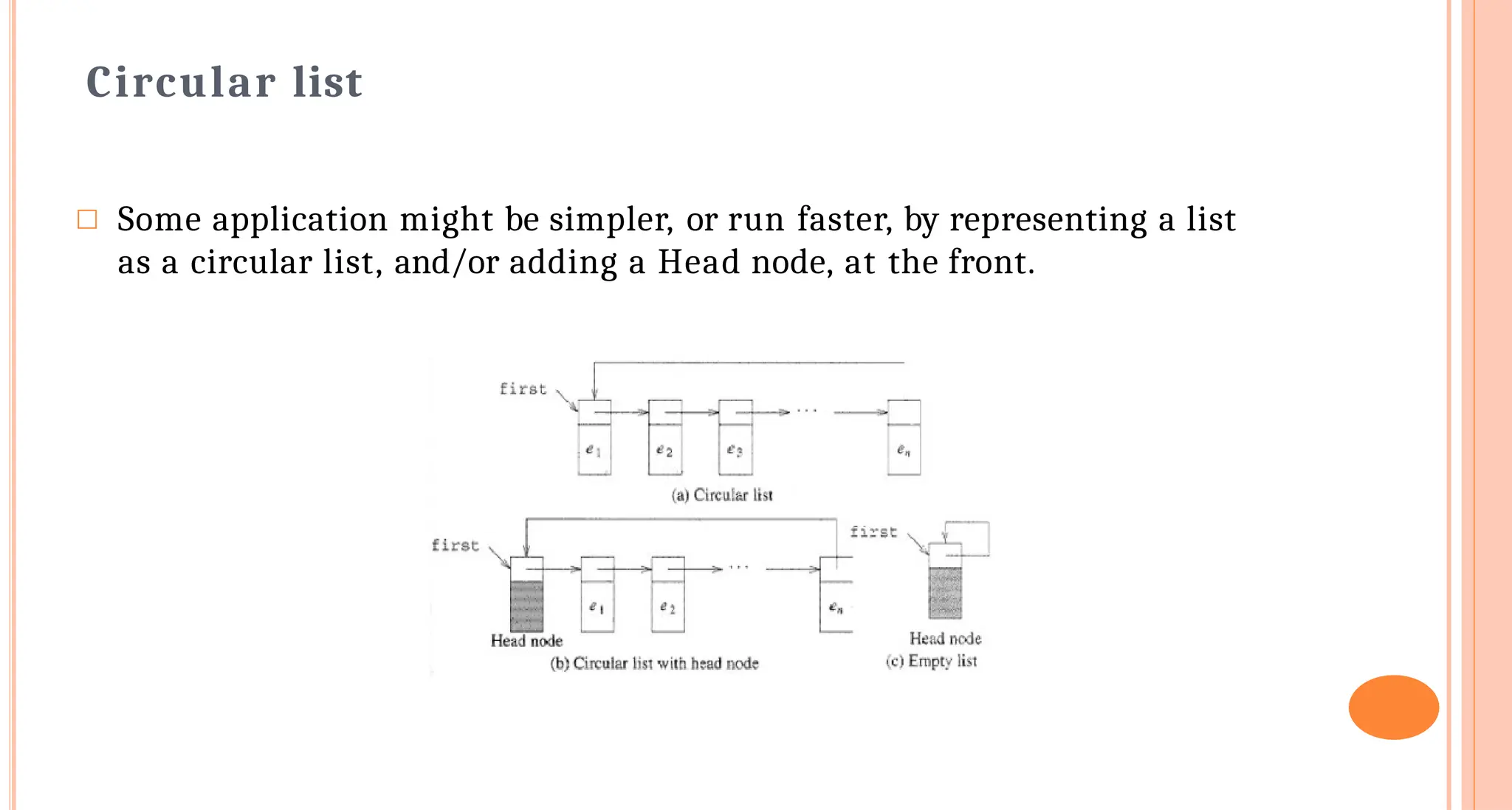 Circular list
□ Some application might be simpler, or run faster, by representing a list
as a circular list, and/or adding a Head node, at the front.
 