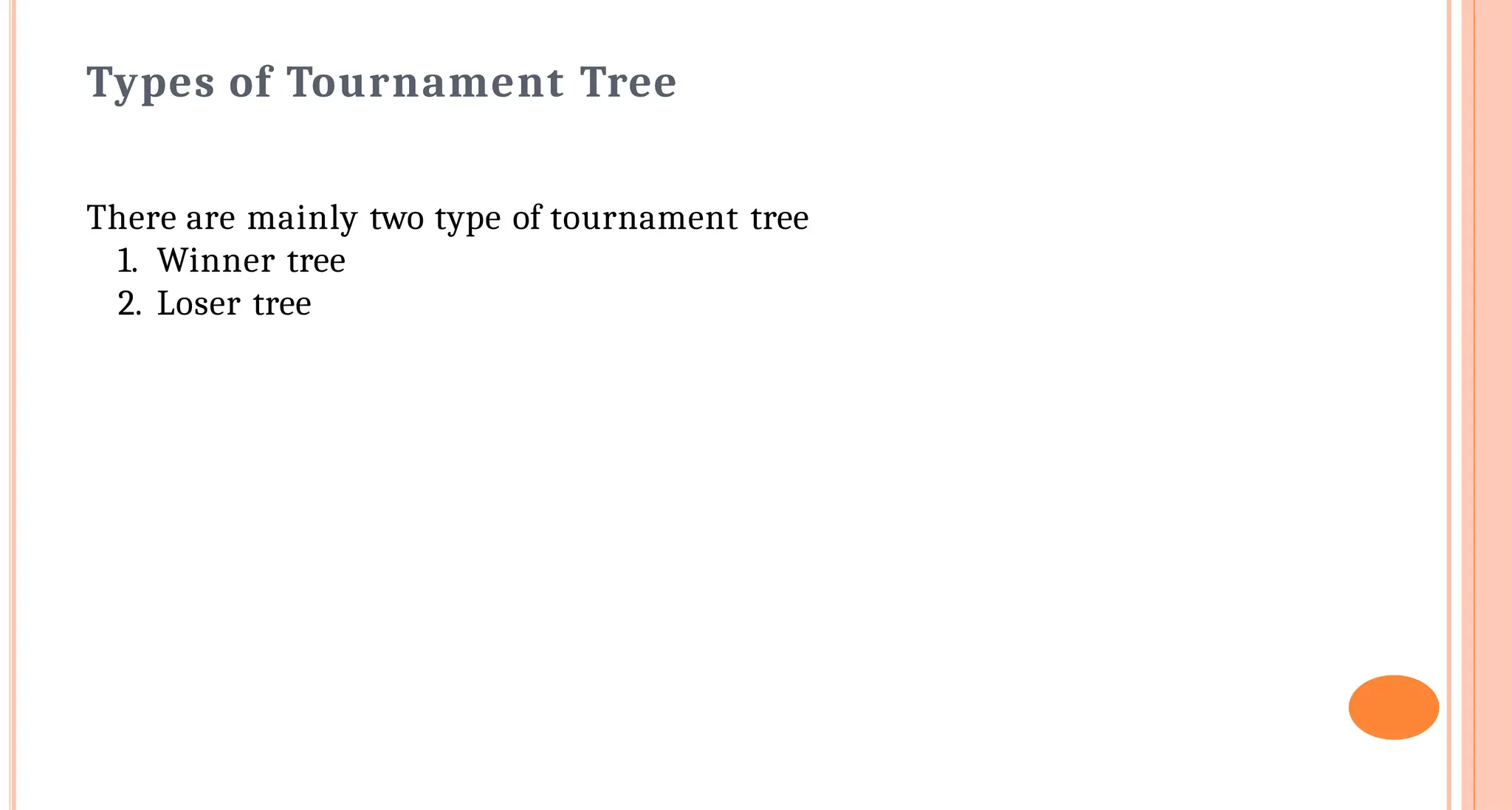 Types of Tournament Tree
There are mainly two type of tournament tree
1. Winner tree
2. Loser tree
 