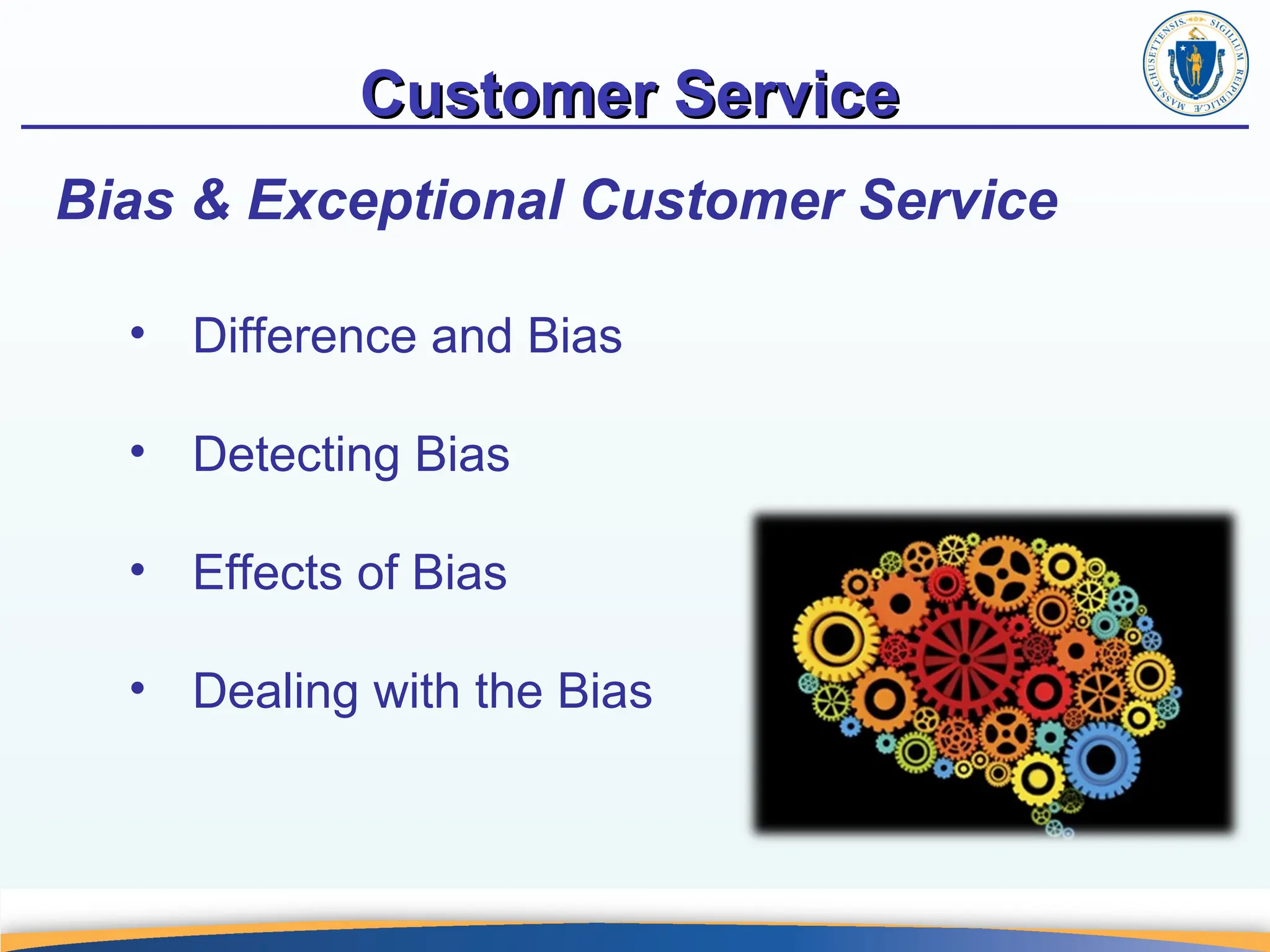 Customer Service
Customer Service
Bias & Exceptional Customer Service
• Difference and Bias
• Detecting Bias
• Effects of Bias
• Dealing with the Bias
 