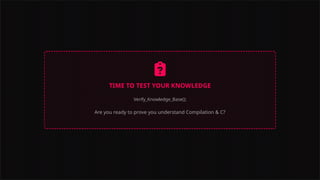 TIME TO TEST YOUR KNOWLEDGE
Verify_Knowledge_Base();
Are you ready to prove you understand Compilation & C?
 