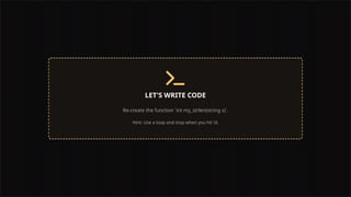 LET'S WRITE CODE
Re-create the function `int my_strlen(string s)`.
Hint: Use a loop and stop when you hit 0.
 