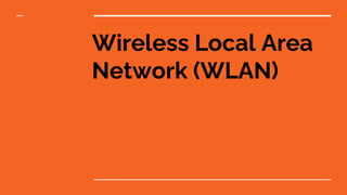 Wireless Local Area
Network (WLAN)
 
