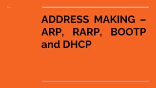 ADDRESS MAKING –
ARP, RARP, BOOTP
and DHCP
 