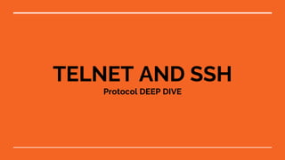 TELNET AND SSH
Protocol DEEP DIVE
 