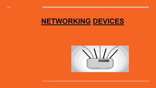 NETWORKING DEVICES
 