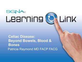 Celiac Disease: Beyond Bowels, Blood & Bones   Patricia Raymond MD FACP FACG 