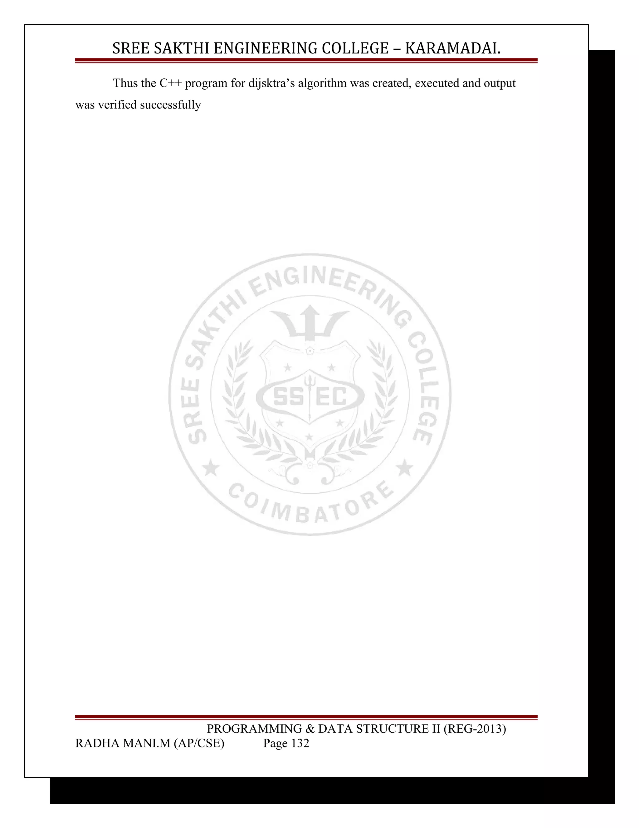 SREE SAKTHI ENGINEERING COLLEGE – KARAMADAI. 
Thus the C++ program for dijsktra’s algorithm was created, executed and output 
was verified successfully 
PROGRAMMING & DATA STRUCTURE II (REG-2013) 
RADHA MANI.M (AP/CSE) Page 132 
