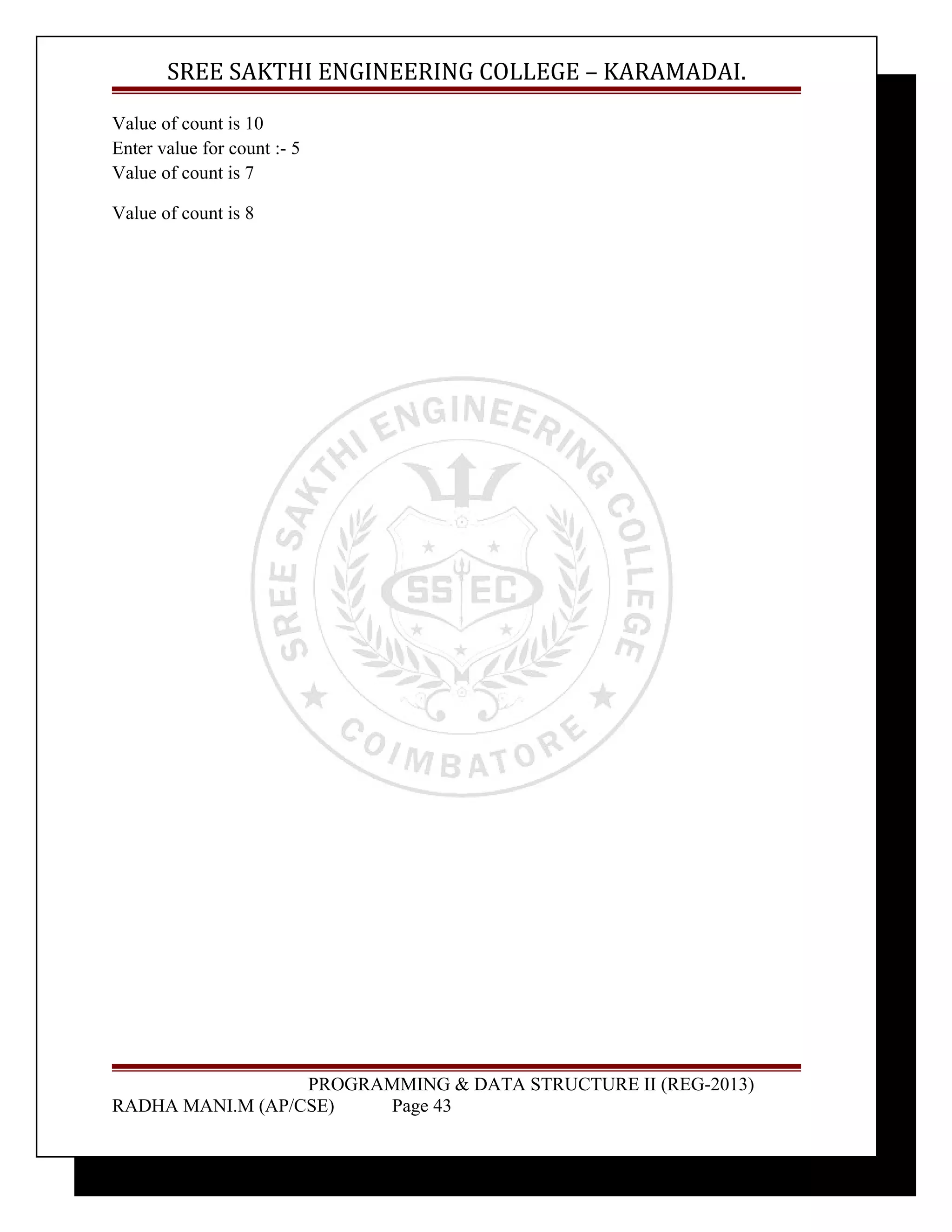 SREE SAKTHI ENGINEERING COLLEGE – KARAMADAI. 
Value of count is 10 
Enter value for count :- 5 
Value of count is 7 
Value of count is 8 
PROGRAMMING & DATA STRUCTURE II (REG-2013) 
RADHA MANI.M (AP/CSE) Page 43 
 