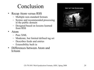 Conclusion <ul><li>Recap Atom versus RSS </li></ul><ul><ul><li>Multiple non-standard formats </li></ul></ul><ul><ul><li>Sy...