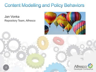 Content Modelling and Policy Behaviors 0 Jan Vonka Repository Team, Alfresco 