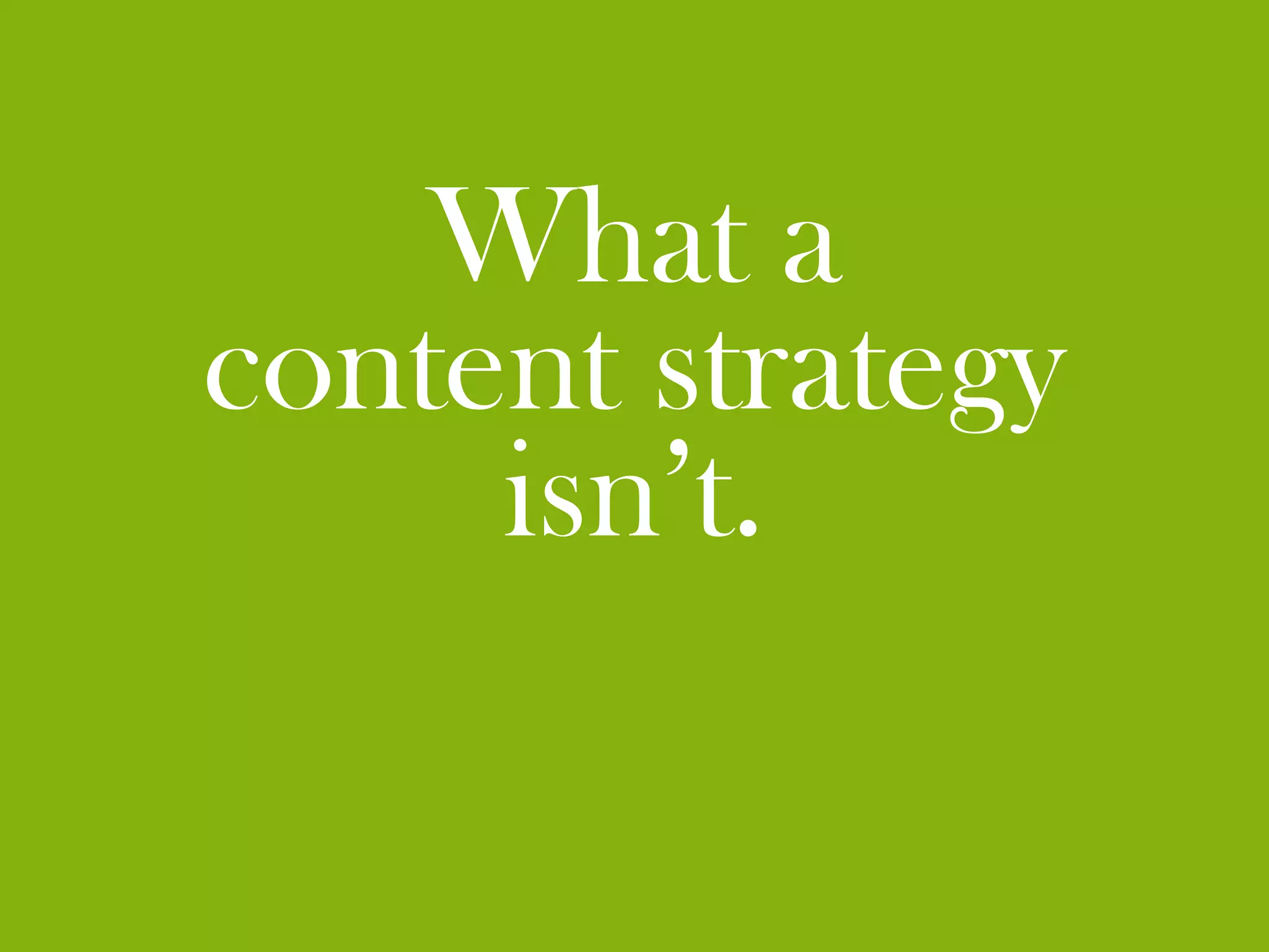 What a
content strategy
     isn’t.
 