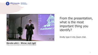 5
Elevator pitch | Winner Josh Light
https://www.youtube.com/watch?v=0HKOf3l6350
From the presentation,
what is the most
important thing you
identify?
Kindly type it into Zoom chat.
 