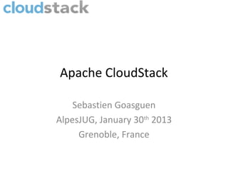 Apache CloudStack

    Sebastien Goasguen
AlpesJUG, January 30th 2013
     Grenoble, France
 