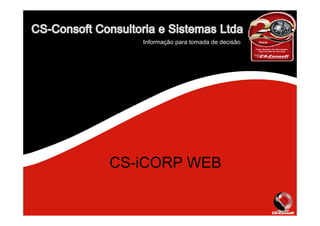 CS-iCORP WEB
Informação para tomada de decisão
 
