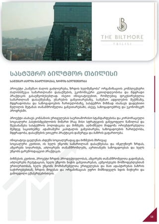 სასტუმრო ბილტმორ თბილისი
სამუშაო ძალის გაძლიერება, ზრდის ხელშეწყობა
პროექტი „სამუშაო ძალის გაძლიერება, ზრდის ხელშეწყობა“ ორგანიზაციის კომპლექსური
ძალისხმევაა სამართლიანი დასაქმების, ეკონომიკური კეთილდღეობისა და მდგრადი
პრაქტიკის გასაუმჯობესებლად. ისეთი ინიციატივებით, რომლებიც ფოკუსირებულია
სამართლიან დასაქმებაზე, უნარების განვითარებაზე, სამუშაო ადგილების შექმნაზე,
მდგრადობასა და საზოგადოების ჩართულობაზე, სასტუმრო მიზნად ისახავს დადებითი
წვლილის შეტანას თანამშრომელთა განვითარებაში, ასევე, საზოგადოებრივ და ეკონომიკურ
პროგრესში.
პროექტი ასახავს კომპანიის ერთგულებას საერთაშორისო სტანდარტებისა და კორპორაციული
სოციალური პასუხისმგებლობის მიმართ (რაც მისი სტრატეგიის განუყოფელი ნაწილია) და
შეესაბამება სასტუმროს პოლიტიკასა და მიზნებს. აღნიშნული მიდგომა ორიენტირებულია
შემდეგ საკითხებზე: ადამიანური კაპიტალის განვითარება, საზოგადოების ჩართულობა,
მდგრადობა, დასაქმების ეთიკური პრაქტიკის დანერგვა და ბაზრის გაფართოება.
ინიციატივა გავლენას ახდენს სოციალურადაც და ბიზნესის მხრივაც:
სოციალური კუთხით, ის ხელს უწყობს სამართლიან დასაქმებასა და ინკლუზიურ ზრდას,
ამცირებს სიღარიბეს, აძლიერებს თანამშრომლებს, აერთიანებს საზოგადოებას და ხელს
უწყობს გარემოსდაცვით პრაქტიკას.
ბიზნესის კუთხით, პროექტი ზრდის პროდუქტიულობას, ამცირებს თანამშრომელთა გადინებას,
აძლიერებს რეპუტაციას, ხელს უწყობს ნიჭის განვითარებას, აუმჯობესებს მომწოდებლებთან
ურთიერთობას, ხელს უწყობს მომხმარებელთა ერთგულებას და მათ ადაპტირებას ბაზრის
საჭიროებებთან, ზრდის მოგებას და ორგანიზაციას უფრო მიმზიდველს ხდის ნიჭიერი და
გამოცდილი ექსპერტებისთვის.
58
 