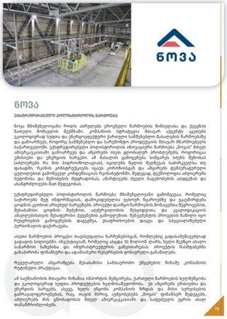 ნოვა
ექსტრუდირებული პოლისტიროლის წარმოება
ნოვა მნიშვნელოვანი როლს ასრულებს ეროვნული წარმოების წინსვლასა და ქვეყნის
ნათელი მომავლის შექმნაში. კომპანიის სტრატეგია მთავარ აქცენტს აკეთებს
ეკოლოგიურად სუფთა და ენერგოეფექტური ქართული სამშენებლო მასალების წარმოებაზე
და გამოარჩევს, როგორც სამშენებლო და სარემონტო პროდუქციის მთავარ მწარმოებელს
საქართველოში. ექსტრუდირებული პოლისტიროლის ინოვაციური წარმოება „ნოვას“ მთელ
ამიერკავკასიაში გამოარჩევს და ამცირებს ისეთ გლობალურ პრობლემებს, როგორიცაა
ემისიები და ენერგიის ხარჯები. ამ მასალის გამოყენება სიმყარეს სძენს შენობას
(აძლიერებს რა მის ჰიდროიზოლაციას), იცილებს წყლის შეღწევას საძირკველსა თუ
ფასადში, რკინის კონსტრუქციებს იცავს კოროზიისგან და ამცირებს ტემპერატურული
ცვლილებით გამოწვეულ კონდენსაციას რკინაბეტონში. შედეგად, ტექნოლოგია აძლიერებს
ბეტონისა და შენობების მდგრადობას, ამარტივებს ძველი ნაგებობების აღდგენას და
ახანგრძლივებს მათ მედეგობას.
ექსტრუდირებული პოლისტიროლის წარმოება მნიშვნელოვანი გამოწვევაა, რომელიც
საჭიროებს მეტ ინფორმაციას, დამოკიდებულია უცხოურ წყაროებზე და უკავშირდება
ცოდნის კუთხით არსებულ ხარვეზებს. პროექტი დაიწყო წარმოების მონაცემთა შეგროვებით,
შესაბამისი ცოდნის შეძენით, აღჭურვილობის შესყიდვითა და კვალიფიკაციის
ამაღლებისთვის შესაფერისი ქვეყნების გამოვლენით. მენეჯმენტის პროცესის ნაწილი იყო
რესურსების გამოყენების დაგეგმვა, უსაფრთხოების დაცვა და სპეციალიზებული
პერსონალის დაქირავება.
ასეთი წარმოების პროცესი თავისუფალია ნარჩენებისგან, რომლებიც გადასამუშავებლად
გადადის სილოებში. ინვესტიციამ, რომელიც ასცდა 10 მილიონ ლარს, ხელი შეუწყო ახალი
საწარმოო ხაზებისა და ინფრასტრუქტურის განვითარებას. პროექტის მასშტაბებმა
განაპირობა ფინანსური და ადამიანური რესურსების გონივრული განაწილება.
რეგულარული ანგარიშგება შესაბამისი სამთავრობო უწყებების წინაშე კომპანიის
რუტინული პრაქტიკაა.
ამ საქმიანობის მთავარი მიზანია იმპორტის შემცირება, ქართული წარმოების ხელშეწყობა
და ეკოლოგიურად სუფთა პროდუქტების ხელმისაწვდომობა. ეს ამცირებს ემისიებსა და
ენერგიის ხარჯებს, ასევე, ხელს უწყობს კომპანიის ზრდას და მისი სერვისების
გამრავალფეროვნებას, რაც, თავის მხრივ, აუმჯობესებს „ნოვას“ ფინანსურ შედეგებს,
აძლიერებს მის ცნობადობას მთელ ამიერკავკასიაში და საფუძველს უყრის ახალ
თანამშრომლობებს.
78
 