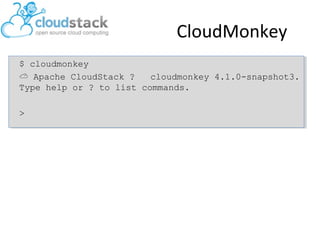 CloudMonkey
$ cloudmonkey
☁ Apache CloudStack ? cloudmonkey 4.1.0-snapshot3.
Type help or ? to list commands.
>
 