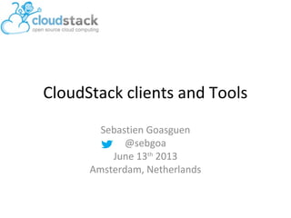 CloudStack clients and Tools
Sebastien Goasguen
@sebgoa
June 13th
2013
Amsterdam, Netherlands
 