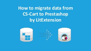 How to migrate data from
CS-Cart to Prestashop
by LitExtension
 