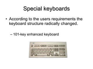 Special keyboards According to the users requirements the keyboard structure radically changed. 101-key enhanced keyboard 