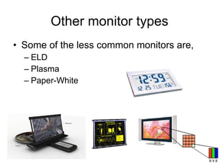 Other monitor types Some of the less common monitors are, ELD Plasma Paper-White 