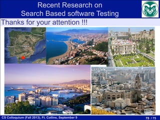 75 / 75CS Colloquium (Fall 2013), Ft. Collins, September 9
Thanks for your attention !!!
Recent Research on
Search Based software Testing
 