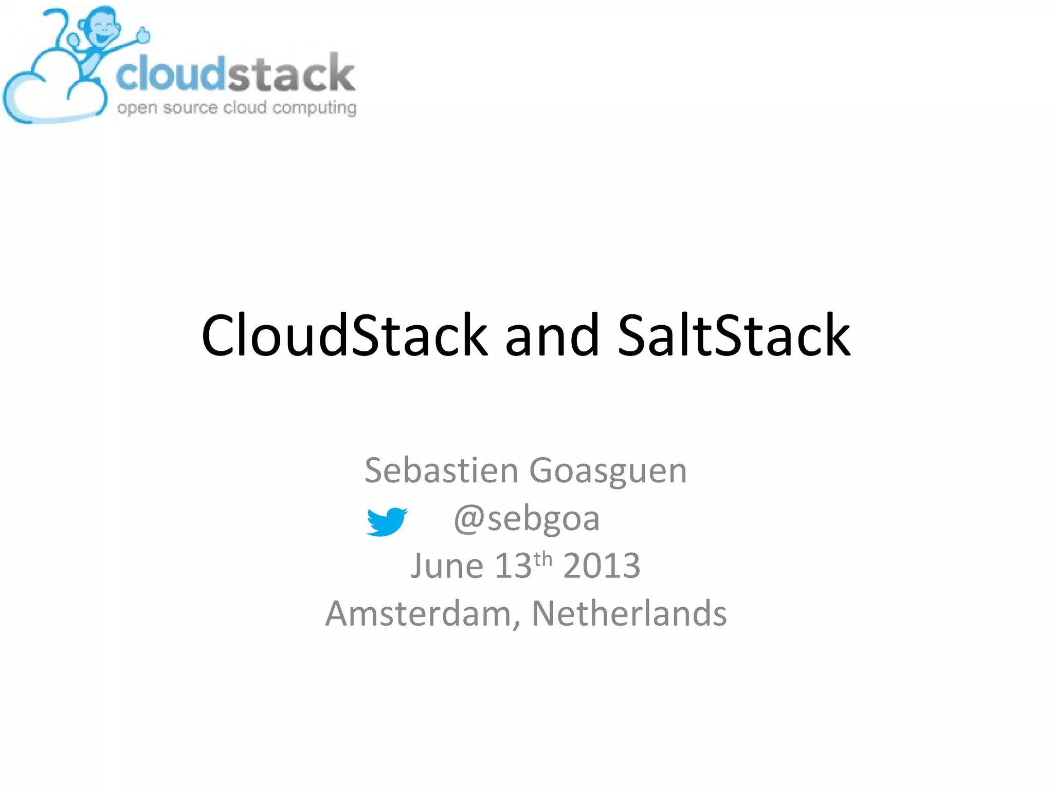 CloudStack and SaltStack
Sebastien Goasguen
@sebgoa
June 13th
2013
Amsterdam, Netherlands
 