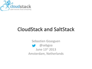 CloudStack and SaltStack
Sebastien Goasguen
@sebgoa
June 13th
2013
Amsterdam, Netherlands
 
