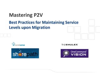 Mastering P2V
Best Practices for Maintaining Service
Levels upon Migration
 