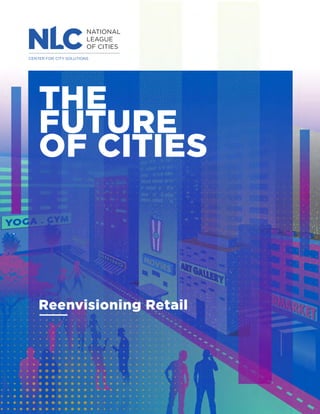 NATIONAL
LEAGUE
OF CITIES
THE
FUTURE
OF CITIES
Reenvisioning Retail
 