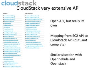 CloudStack very extensive API

               Open API, but really its
               own

               Mapping from EC2 API to
               CloudStack API (but…not
               complete)

               Similar situation with
               Opennebula and
               Openstack
 