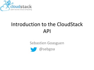 Introduction to the CloudStack
API
Sebastien Goasguen
@sebgoa
 