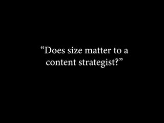 “Does size matter to a
content strategist?”

 