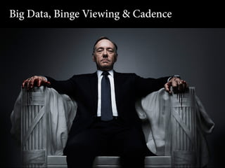 Big Data, Binge Viewing & Cadence

 