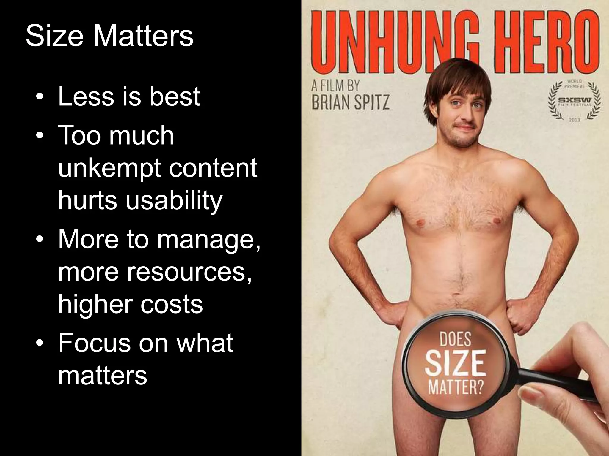 Size Matters
• Less is best
• Too much
unkempt content
hurts usability
• More to manage,
more resources,
higher costs
• Focus on what
matters

 