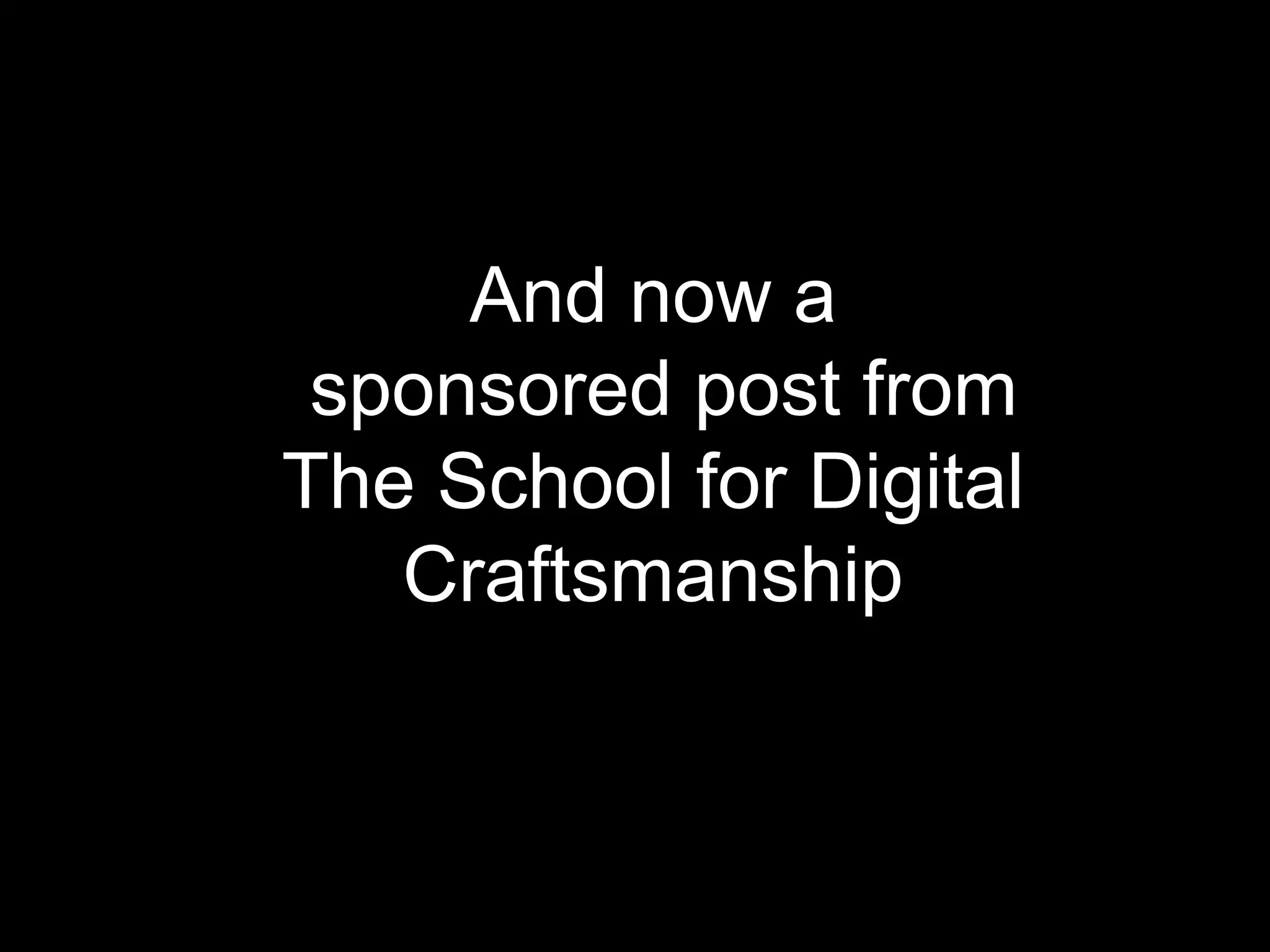 And now a
sponsored post from
The School for Digital
Craftsmanship

 
