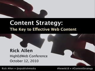 Content Strategy:
      The Key to Effective Web Content




      Rick Allen
      HighEdWeb Conference
      October 12, 2010

Rick Allen • @epublishmedia   #heweb10 • #ContentStrategy
 