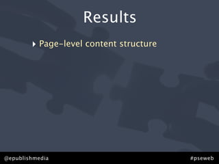 Results
        ‣ Page-level content structure




@epublishmedia                           #pseweb
 