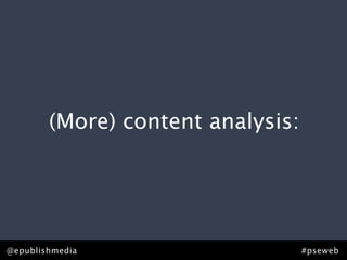 (More) content analysis:




@epublishmedia                     #pseweb
 