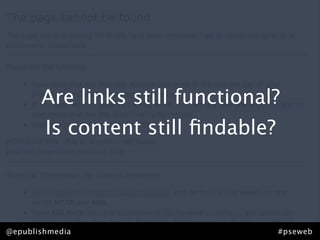Are links still functional?
        Is content still ﬁndable?



@epublishmedia                      #pseweb
 