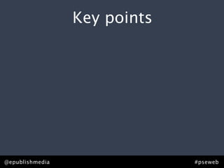 Key points




Rick Allen • @epublishmedia
@epublishmedia                #pseweb • #ContentStrategy
                                               #pseweb
 