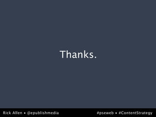 Thanks.




Rick Allen • @epublishmedia
@epublishmedia                      #pseweb • #ContentStrategy
                                                     #pseweb
 