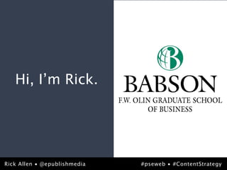 Hi, I’m Rick.




Rick Allen • @epublishmedia
@epublishmedia                #pseweb • #ContentStrategy
                                               #pseweb
 