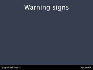 Warning signs
 that you need content strategy.




@epublishmedia                   #pseweb
 