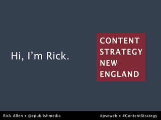Hi, I’m Rick.




Rick Allen • @epublishmedia
@epublishmedia                #pseweb • #ContentStrategy
                                               #pseweb
 