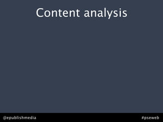 Content analysis




@epublishmedia                  #pseweb
 