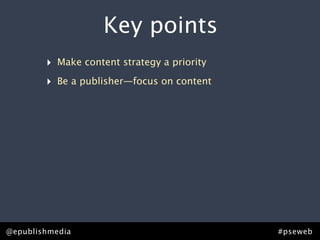 Key points
         ‣ Make content strategy a priority
         ‣ Be a publisher—focus on content




Rick Allen • @epubli...