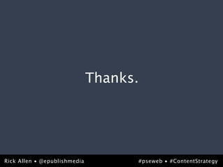 Thanks.




Rick Allen • @epublishmedia
@epublishmedia                      #pseweb • #ContentStrategy
                   ...
