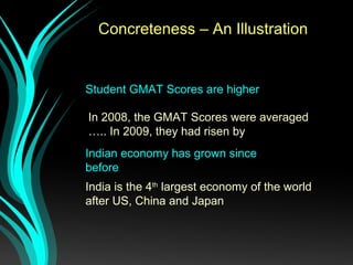 Student GMAT Scores are higher
Concreteness – An Illustration
In 2008, the GMAT Scores were averaged
….. In 2009, they had risen by
Indian economy has grown since
before
India is the 4th
largest economy of the world
after US, China and Japan
 