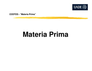 COSTOS - “Materia Prima”
Materia PrimaMateria Prima
 